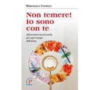 Non temere! Io sono con te. Adorazioni eucaristiche per ogni tempo dell'anno