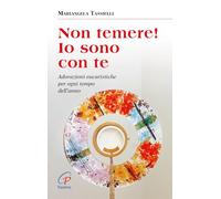 Non temere! Io sono con te. Adorazioni eucaristiche per ogni tempo dell'anno