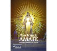 Non temete amate. Messaggi di Gesù e di Maria