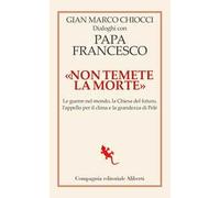 «Non temete la morte». Dialoghi con papa Francesco. Le guerre nel mondo, la Chiesa del futuro, l’appello per il clima e la grandezza di Pelé