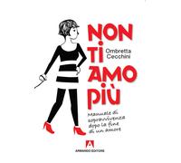 Non ti amo più. Manuale di sopravvivenza dopo la fine di un amore - Cecchi...