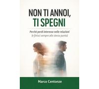 NON TI ANNOI, TI SPEGNI: Perché perdi interesse nelle relazioni (e finisci sempre allo stesso punto)