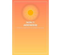 NON TI ARRENDERE: Parabole e Preghiere per non perdere la speranza