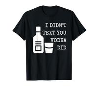 Non Ti Ho mandato messaggi, La Vodka ha Fatto Umorismo scherzi sarcastici Alcol Maglietta
