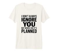 Non Ti ignoro Sempre, ma Quando Lo Faccio è pianificato Maglietta Premium