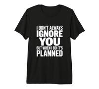 Non Ti ignoro Sempre, ma Quando Lo Faccio è pianificato Maglietta Premium