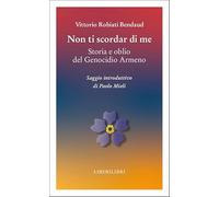 NON TI SCORDAR DI ME. STORIA E OBLIO DEL GENOCIDIO ARMENO - ROBIATI BENDAUD