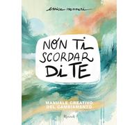 Non ti scordar di te. Manuale creativo del cambiamento