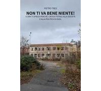 Non ti va bene niente! E ora ti spiego perché. Critica totale alla società e alla politica di oggi