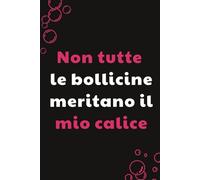 Non tutte le bollicine meritano il mio calice : Taccuino per Appunti Divertente per un Sommelier o amante del vino | Quaderno a Righe per un Collega, Amico, Amica | Idea Regalo: quaderno vino