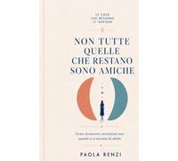 NON TUTTE QUELLE CHE RESTANO SONO AMICHE: Come riconoscere un’amicizia vera quando ci si incontra da adulte: 5