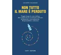 Non tutto il mare è perduto. Viaggio lungo le coste italiane alla scoperta di un ecosistema soffocato da plastiche e microplastiche. Responsabilità e soluzioni