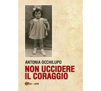 Non uccidere il coraggio di Antonia Occhilupo, 2017, Youcanprint