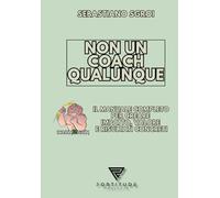 Non un Coach qualunque: Il manuale completo per creare impatto, valore e risultati concreti