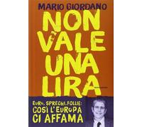 Non vale una lira. Euro, sprechi, follie: così l'Europa ci affama - Giorda...