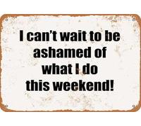 Non vedo l'ora di vergognarmi di ciò che faccio questo fine settimana. Creativo, vintage, divertente, novità, decorare casa, giardino, caffè, uffici, negozi, bar, club, regalo, targa, targhe in latta