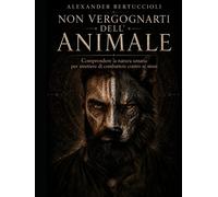 Non vergognarti dellanimale: Comprendere la natura umana per smettere di ...
