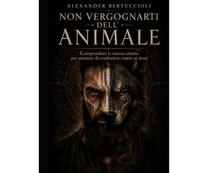 Non vergognarti dellanimale: Comprendere la natura umana per smettere di ...