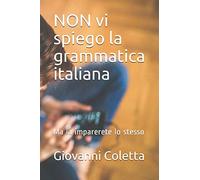 NON vi spiego la grammatica italiana: Ma la imparerete lo stesso