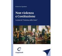 Non violenza e Costituzione. Lezioni di «Dottrina dello Stato» - Spadaro A...