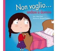 Non voglio... andare a dormire. Ediz. a colori