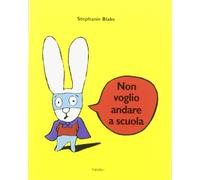 Non voglio andare a scuola. Ediz. illustrata
