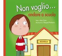 Non voglio... andare a scuola. Ediz. a colori