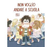 Non voglio andare a scuola. Ediz. a colori