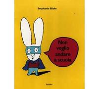 Non voglio andare a scuola. Ediz. illustrata
