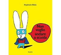Non voglio andare a scuola. Ediz. illustrata