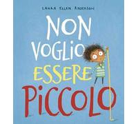 Non voglio essere piccolo. Ediz. a colori