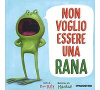 Non voglio essere una rana. Ediz. a colori