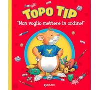 Non voglio mettere in ordine! Topo Tip. Ediz. illustrata