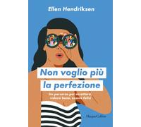 Non voglio più la perfezione. Un percorso per accettarsi, volersi bene, es...