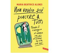 Non voglio più piacere a tutti. Trova il coraggio di amare chi sei e vivere la vita che vuoi