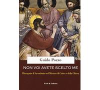 Non voi avete scelto me. Riscoprire il sacerdozio nel Mistero di Cristo e della Chiesa. Corso di esercizi spirituali ai sacerdoti