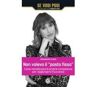 Non volevo il «posto fisso». Come monetizzare le proprie competenze per raggiungere il successo