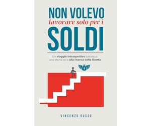 Non volevo lavorare solo per i soldi: Un viaggio introspettivo basato su una storia vera alla ricerca della libertà.