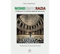 Libri Barbaro Mario - Nondemocrazia. Il Sistema In Cui Viviamo Dipende Solo Da N
