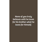 None of you truly believes until he loves for his brother what he loves for himself.: Lined notebook, Soft Cove, Size (6x9), 110 pages