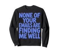 None of Your Emails Are Finding Me Well Sarcastic Saying Felpa