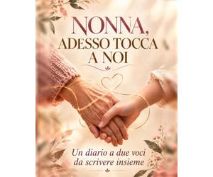 NONNA, ADESSO TOCCA A NOI: Un diario a due voci da scrivere insieme. Il libro da compilare per nonna e nipote: storie, ricette e ricordi da custodire per sempre