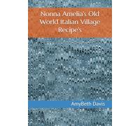 Nonna Amelia's Old World Italian Village Recipe's