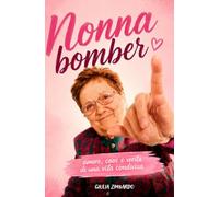 NONNA BOMBER - Amore, caos e verità di una vita condivisa