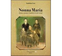 Nonna Maria. Donne, uomini e bambini di altri tempi - Coos Sandrino