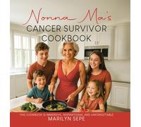 Nonna Ma's Cancer Survivor Cookbook: This Cookbook Is Immersive, Inspirational and Unforgettable