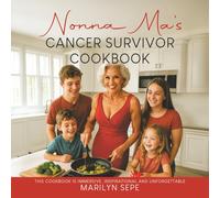 Nonna Ma's Cancer Survivor Cookbook: This Cookbook Is Immersive, Inspirational and Unforgettable