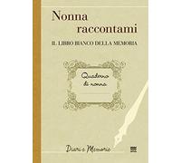 Nonna raccontami. Il libro bianco della memoria