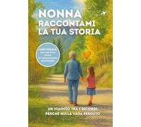 Nonna Raccontami la Tua Storia: Un ricordo speciale da compilare insieme con pensieri, valori e memorie da tramandare a figli e nipoti. Idea Regalo Nonna.