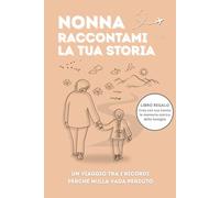 Nonna Raccontami la Tua Storia: Un ricordo speciale da compilare insieme con pensieri, valori e memorie da tramandare a figli e nipoti. Idea Regalo Nonna.